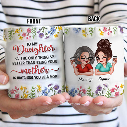 The Only Thing Better Than Being Your Mom Is Watching You Be A Mom, Personalized 3D Inflated Effect Mug, Gift for Daughter