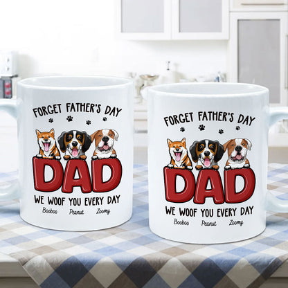 Dog Dad Forget Father's Day We Love You Everyday Personalized Mug, Gift For Dog Dad, For Him