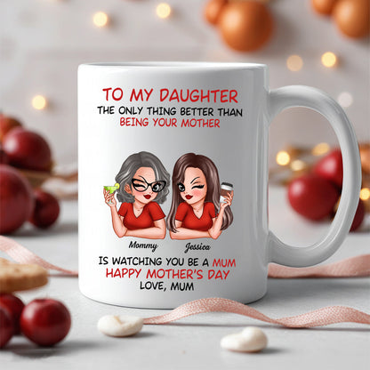 The Only Thing Better Than Being Your Mother Custom Ceramic Mug for Daughter, Perfect for Mother or Daughter