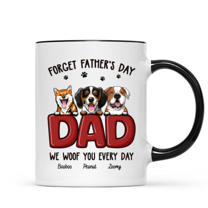 Dog Dad Forget Father's Day We Love You Everyday Personalized Mug, Gift For Dog Dad, For Him