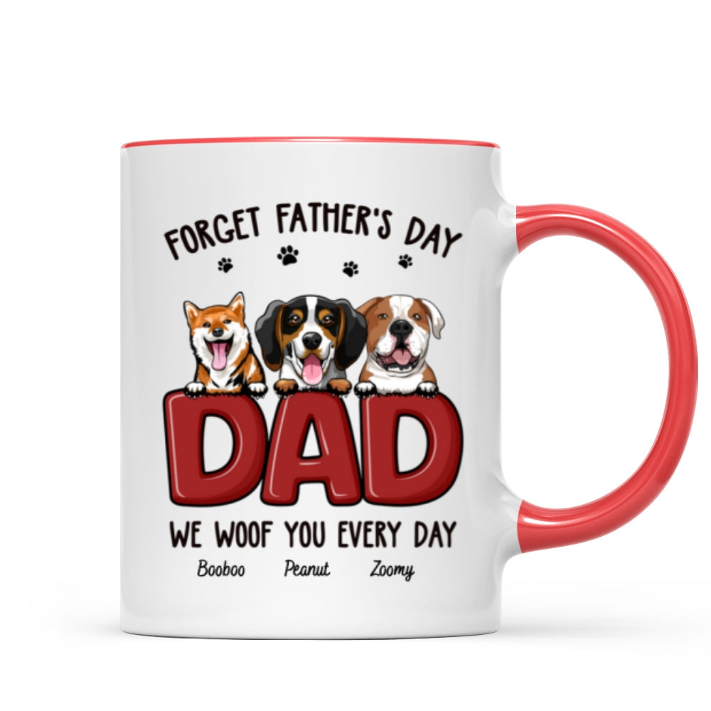 Dog Dad Forget Father's Day We Love You Everyday Personalized Mug, Gift For Dog Dad, For Him