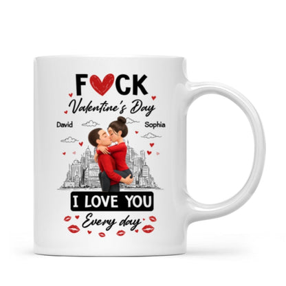 F*ck Valentine's Day I Love You Everyday - Personalized Mug - Funny Valentine's Day Gift for Her, for Him