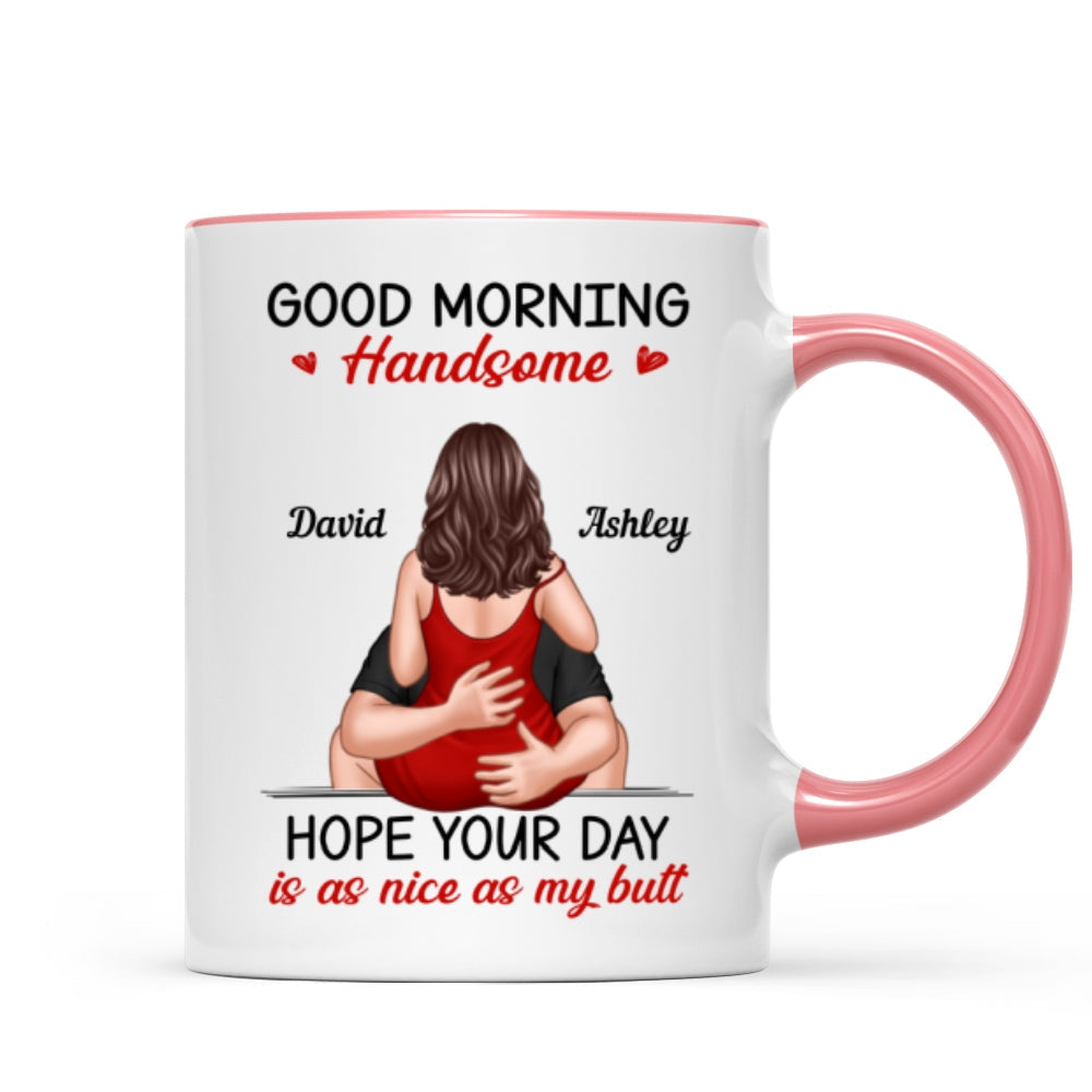 Morning Handsome Beautiful Hope Your Day As Nice As Your Butt Personalized Mug