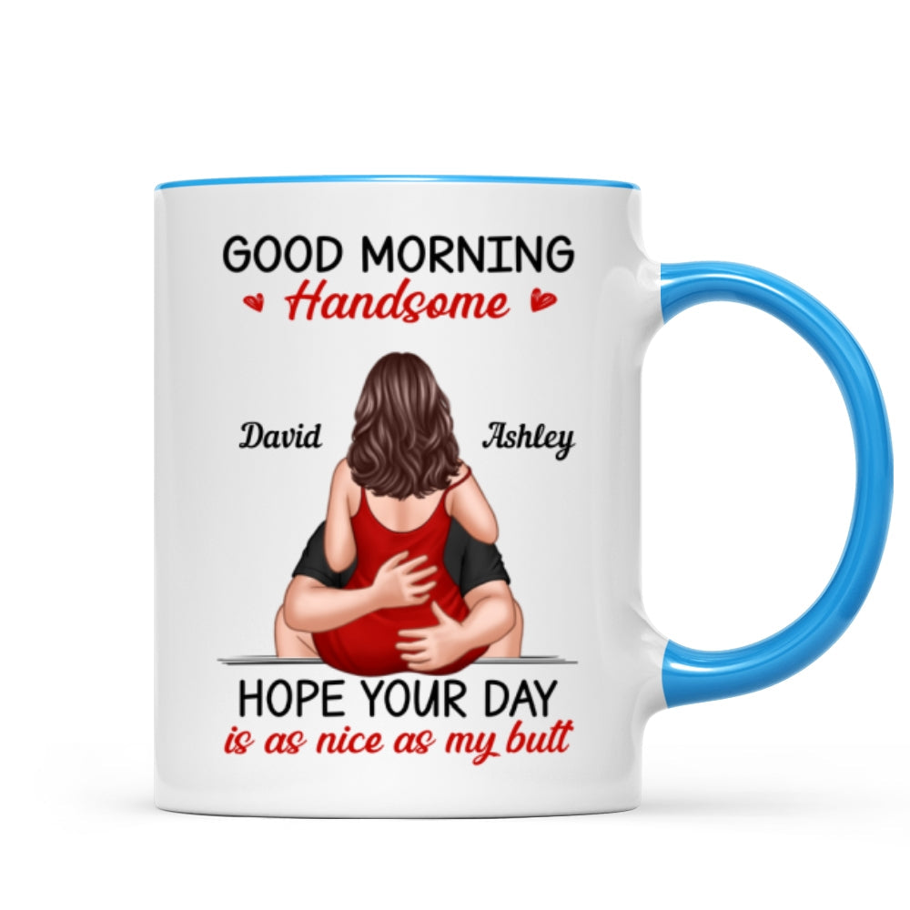 Morning Handsome Beautiful Hope Your Day As Nice As Your Butt Personalized Mug