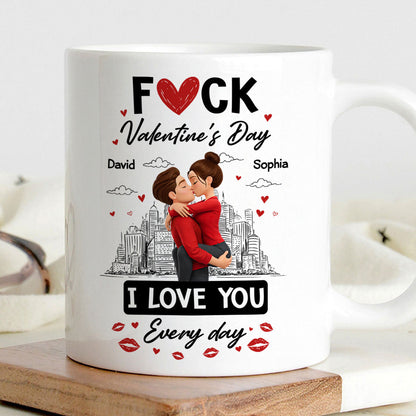 F*ck Valentine's Day I Love You Everyday - Personalized Mug - Funny Valentine's Day Gift for Her, for Him