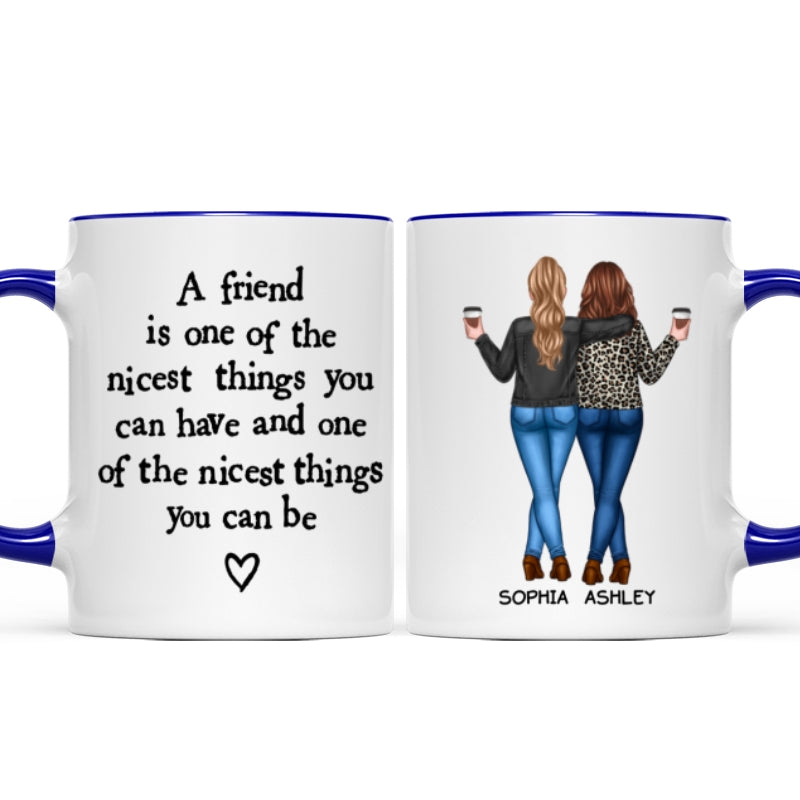 Friends Nicest Things Can Have Nicest Things Can Be Gift For Best Friends Personalized Mug